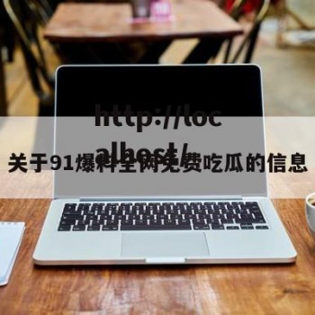 关于91爆料全网免费吃瓜的信息