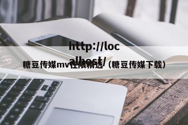 糖豆传媒mv在限精选(糖豆传媒下载)